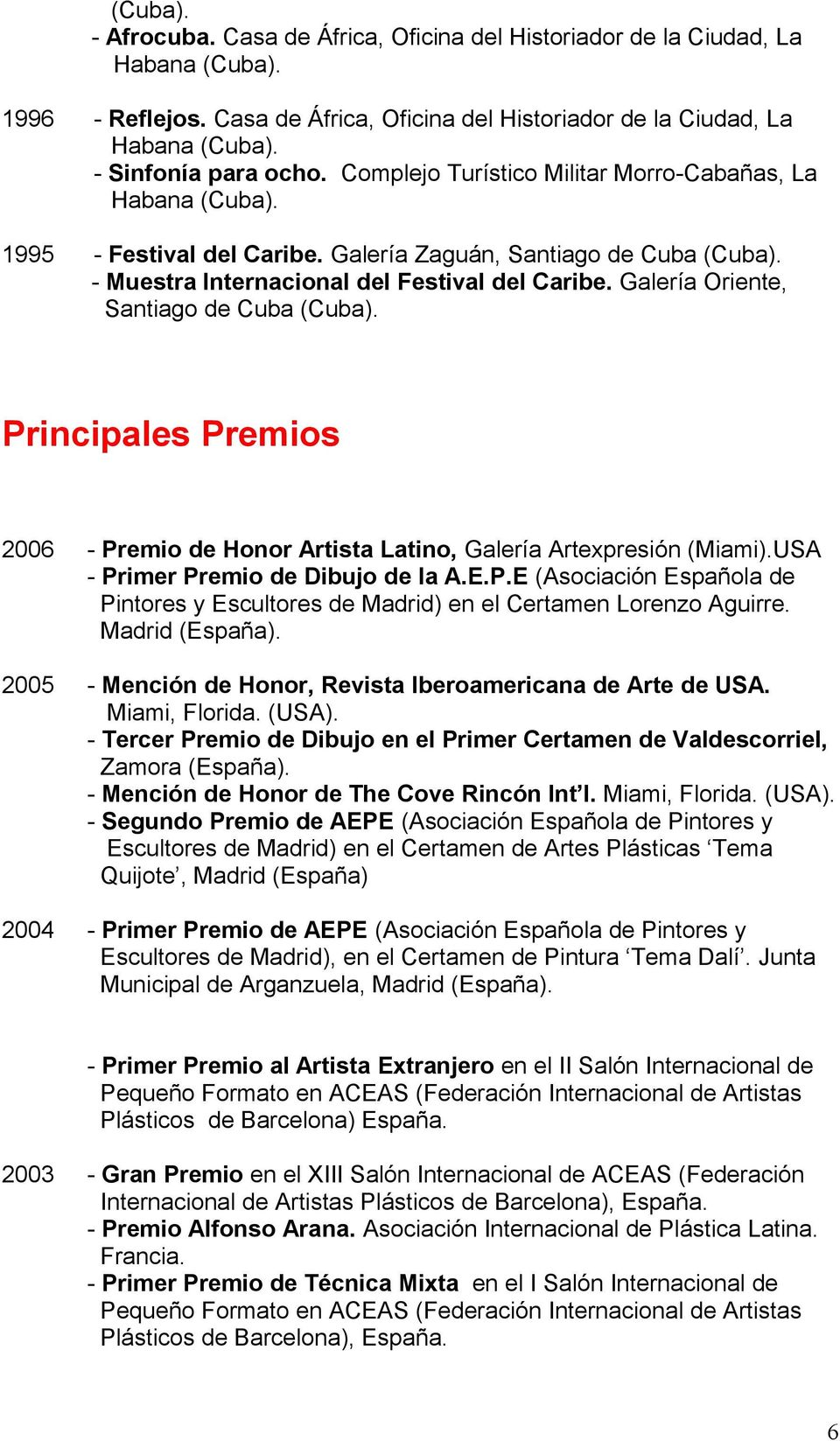 Galería Oriente, Santiago de Cuba Principales Premios 2006 - Premio de Honor Artista Latino, Galería Artexpresión (Miami).USA - Primer Premio de Dibujo de la A.E.P.E (Asociación Española de Pintores y Escultores de Madrid) en el Certamen Lorenzo Aguirre.