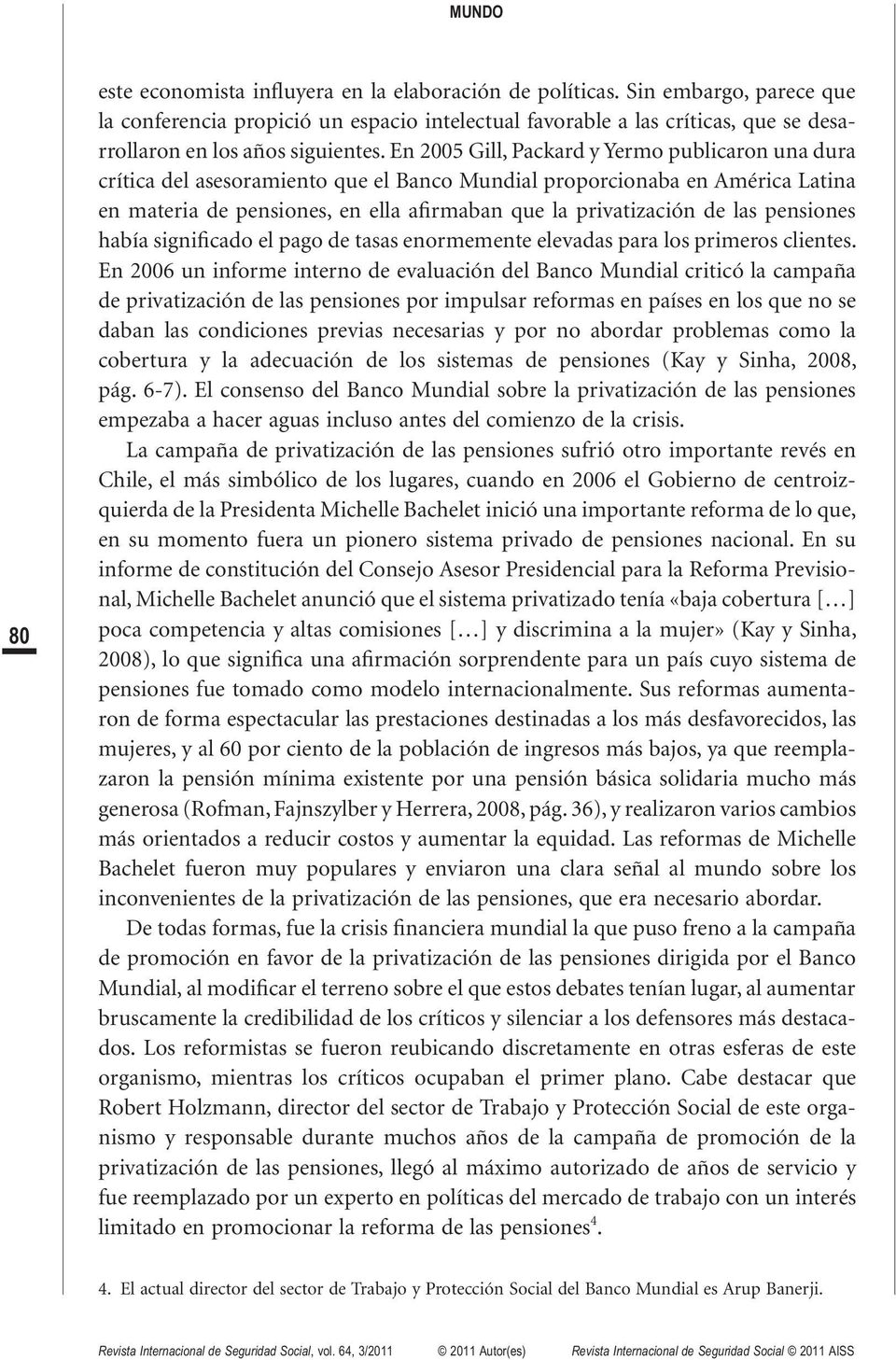 En 2005 Gill, Packard y Yermo publicaron una dura cr í tica del asesoramiento que el Banco Mundial proporcionaba en Am é rica Latina en materia de pensiones, en ella afirmaban que la privatizaci ó n
