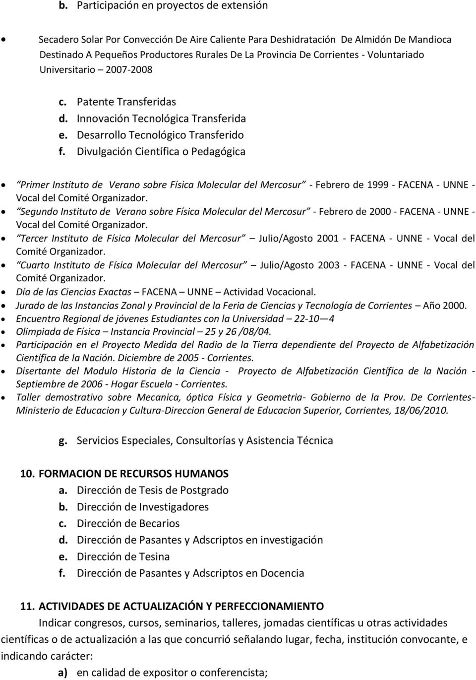 Divulgación Científica o Pedagógica Primer Instituto de Verano sobre Física Molecular del Mercosur - Febrero de 1999 - FACENA - UNNE - Vocal del Comité Organizador.