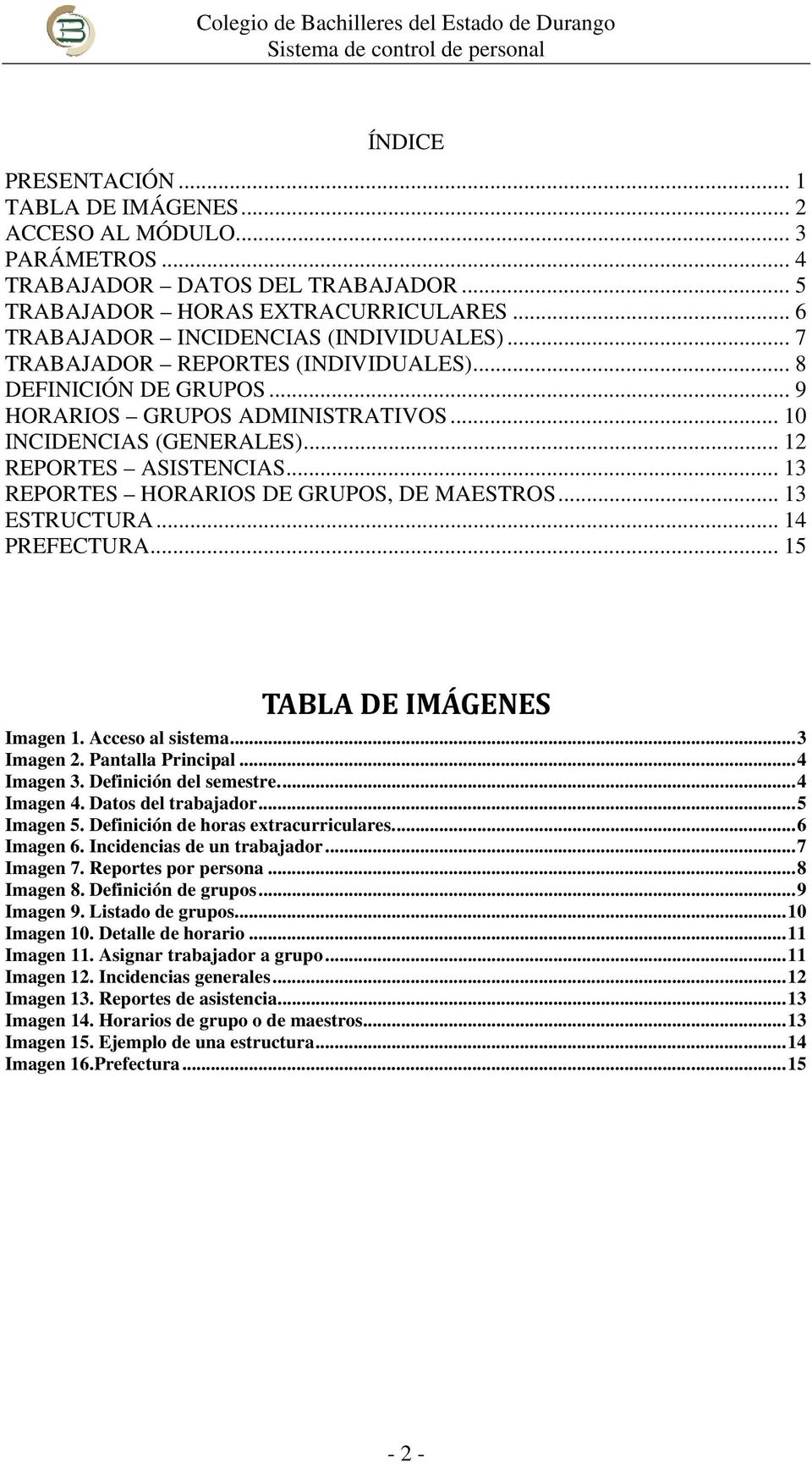 .. 13 REPORTES HORARIOS DE GRUPOS, DE MAESTROS... 13 ESTRUCTURA... 14 PREFECTURA... 15 TABLA DE IMÁGENES Imagen 1. Acceso al sistema... 3 Imagen 2. Pantalla Principal... 4 Imagen 3.