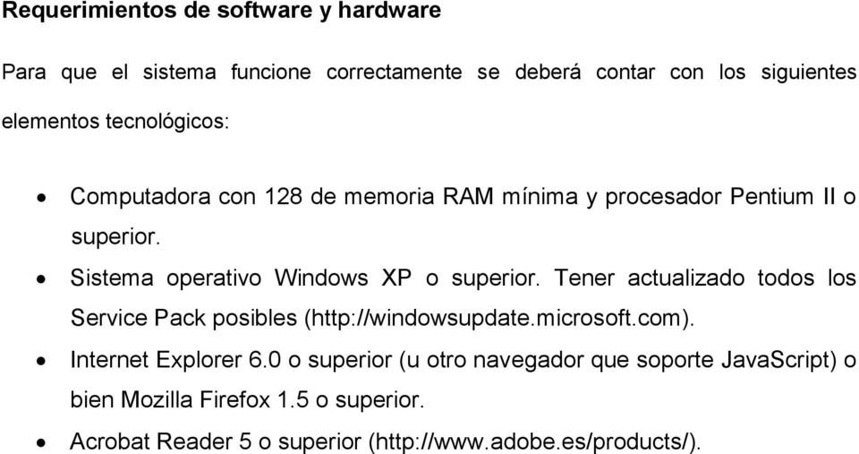 Sistema operativo Windows XP o superior. Tener actualizado todos los Service Pack posibles (http://windowsupdate.microsoft.com).