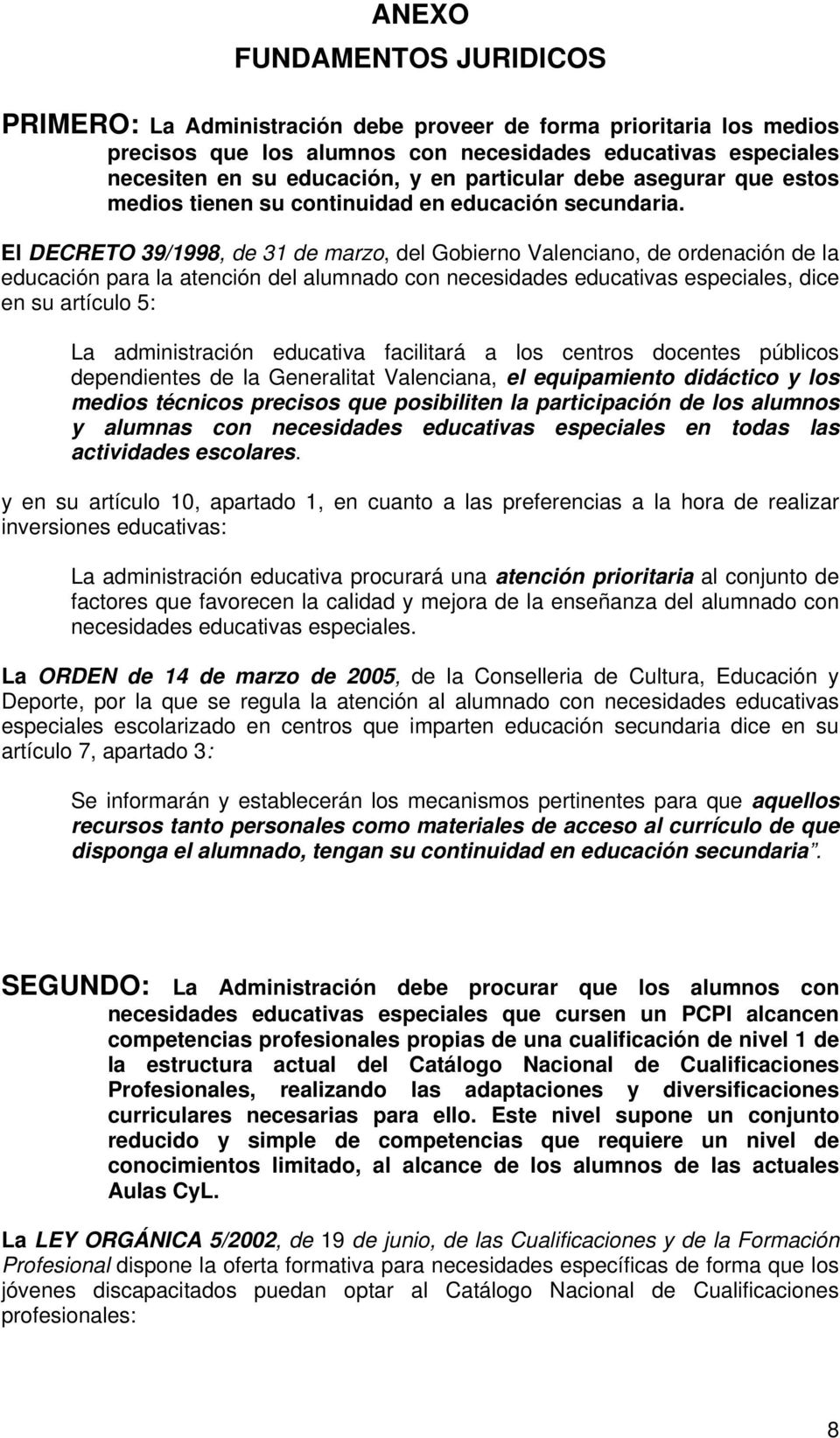 El DECRETO 39/1998, de 31 de marzo, del Gobierno Valenciano, de ordenación de la educación para la atención del alumnado con necesidades educativas especiales, dice en su artículo 5: La
