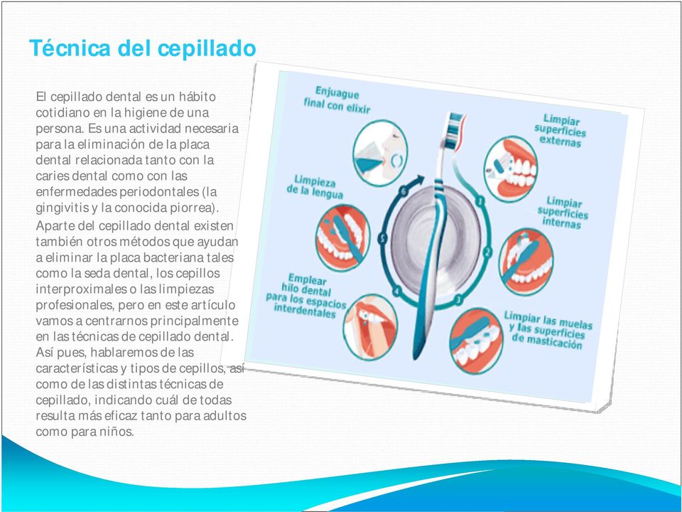Aparte del cepillado dental existen también otros métodos que ayudan a eliminar la placa bacteriana tales como la seda dental, los cepillos interproximales o las limpiezas profesionales,