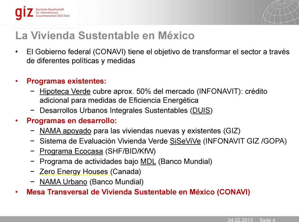 50% del mercado (INFONAVIT): crédito adicional para medidas de Eficiencia Energética Desarrollos Urbanos Integrales Sustentables (DUIS) Programas en desarrollo: NAMA apoyado
