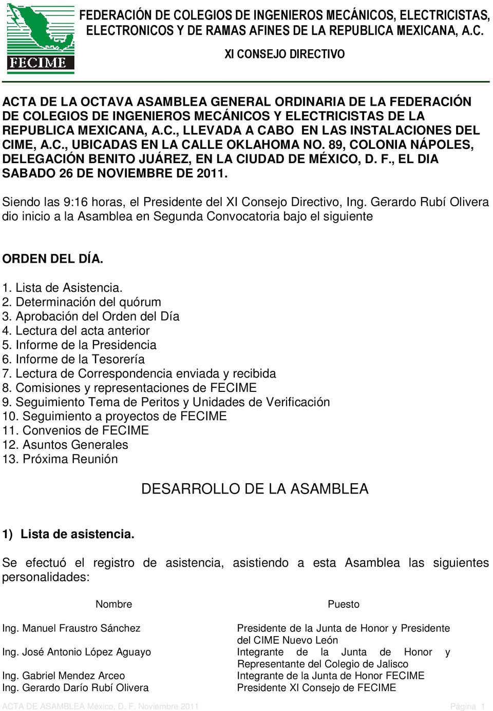 Gerardo Rubí Olivera dio inicio a la Asamblea en Segunda Convocatoria bajo el siguiente ORDEN DEL DÍA. 1. Lista de Asistencia. 2. Determinación del quórum 3. Aprobación del Orden del Día 4.