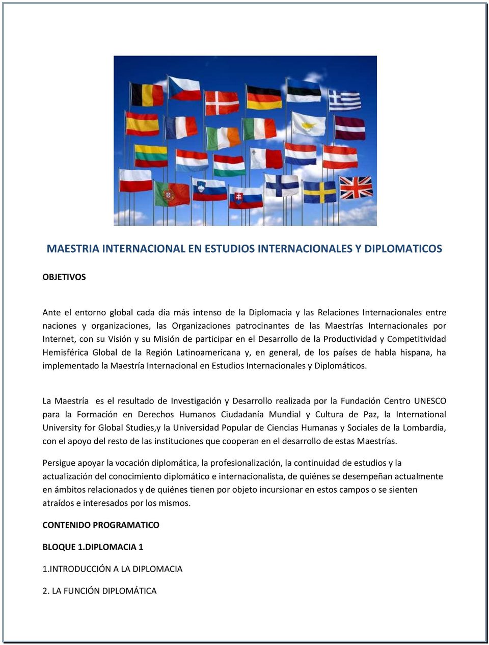 Hemisférica Global de la Región Latinoamericana y, en general, de los países de habla hispana, ha implementado la Maestría Internacional en Estudios Internacionales y Diplomáticos.