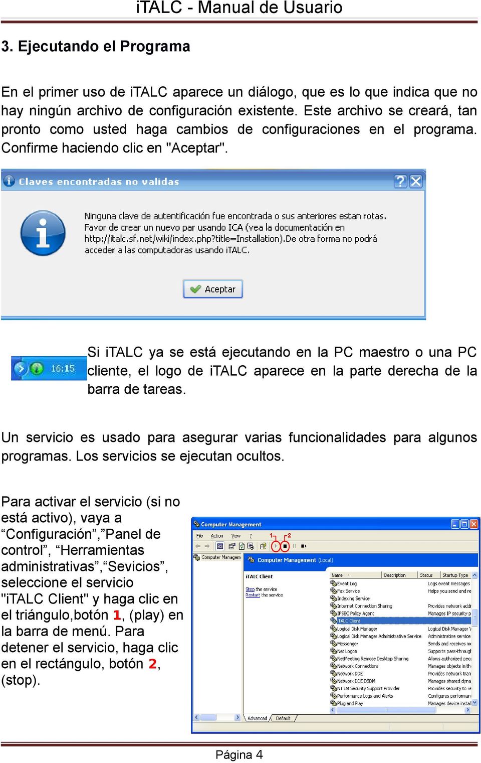 Si italc ya se está ejecutando en la PC maestro o una PC cliente, el logo de italc aparece en la parte derecha de la barra de tareas.