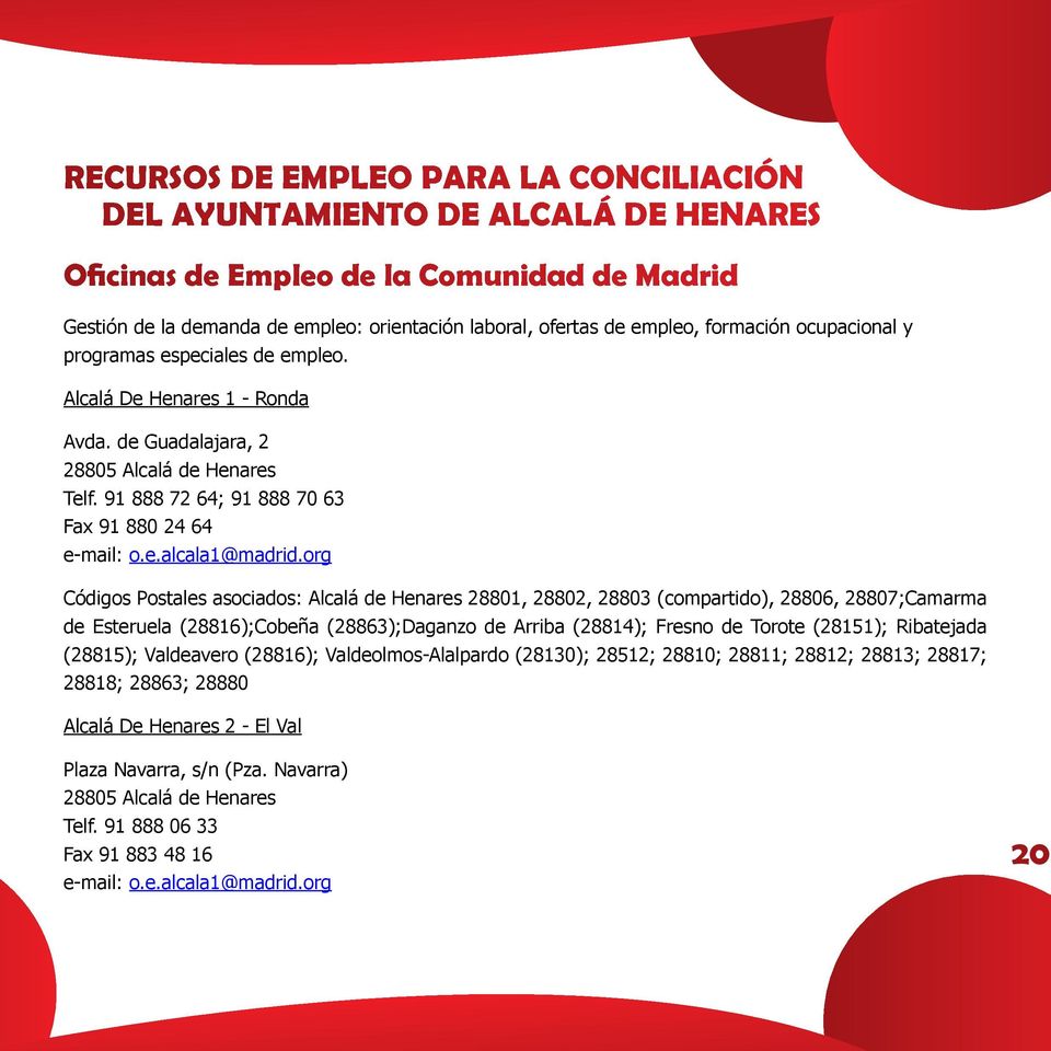 org Códigos Postales asociados: Alcalá de Henares 28801, 28802, 28803 (compartido), 28806, 28807;Camarma de Esteruela (28816);Cobeña (28863);Daganzo de Arriba (28814); Fresno de Torote (28151);