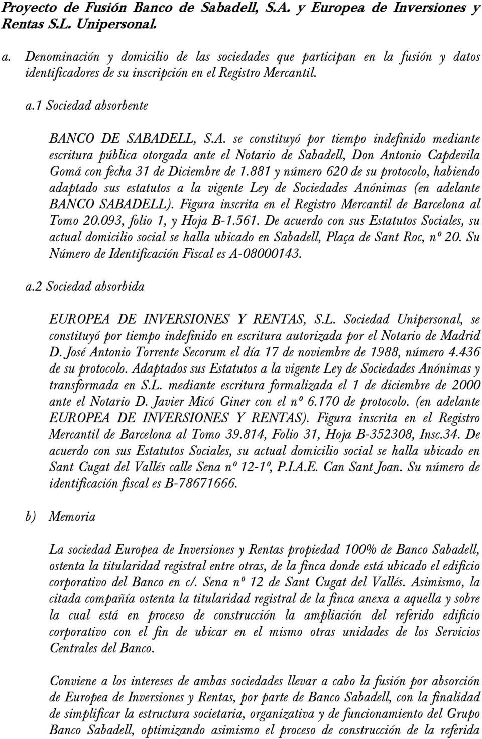 CO DE SABADELL, S.A. se constituyó por tiempo indefinido mediante escritura pública otorgada ante el Notario de Sabadell, Don Antonio Capdevila Gomá con fecha 31 de Diciembre de 1.