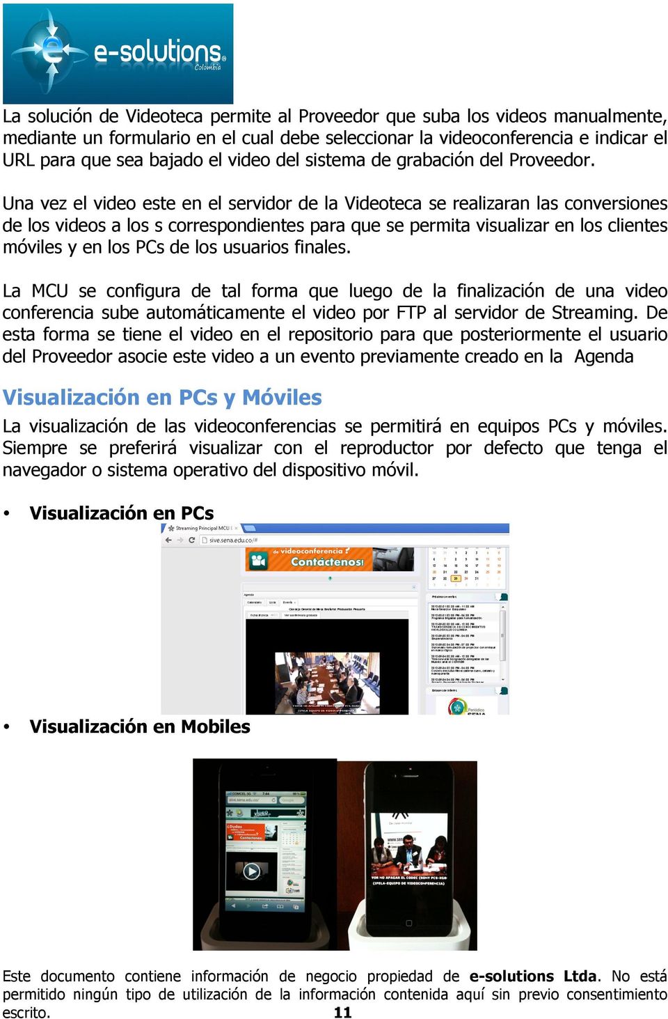Una vez el video este en el servidor de la Videoteca se realizaran las conversiones de los videos a los s correspondientes para que se permita visualizar en los clientes móviles y en los PCs de los