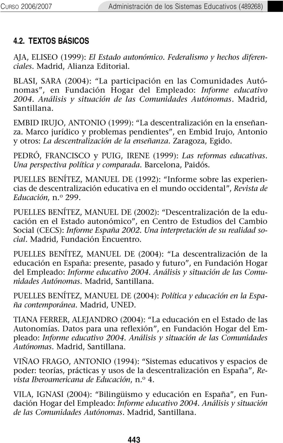 EMBID IRUJO, ANTONIO (1999): La descentralización en la enseñanza. Marco jurídico y problemas pendientes, en Embid Irujo, Antonio y otros: La descentralización de la enseñanza. Zaragoza, Egido.