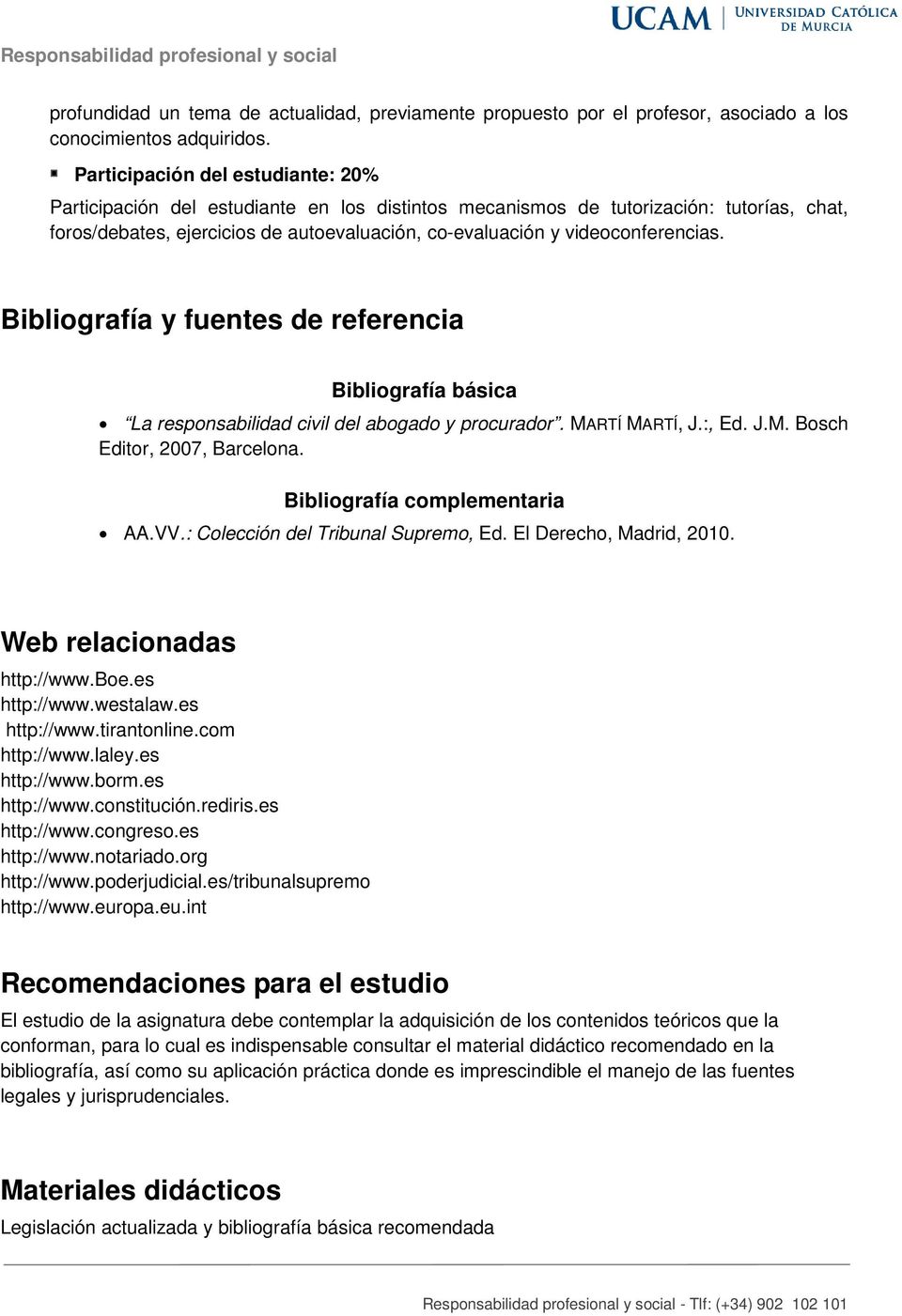 videoconferencias. Bibliografía y fuentes de referencia Bibliografía básica La responsabilidad civil del abogado y procurador. MARTÍ MARTÍ, J.:, Ed. J.M. Bosch Editor, 2007, Barcelona.