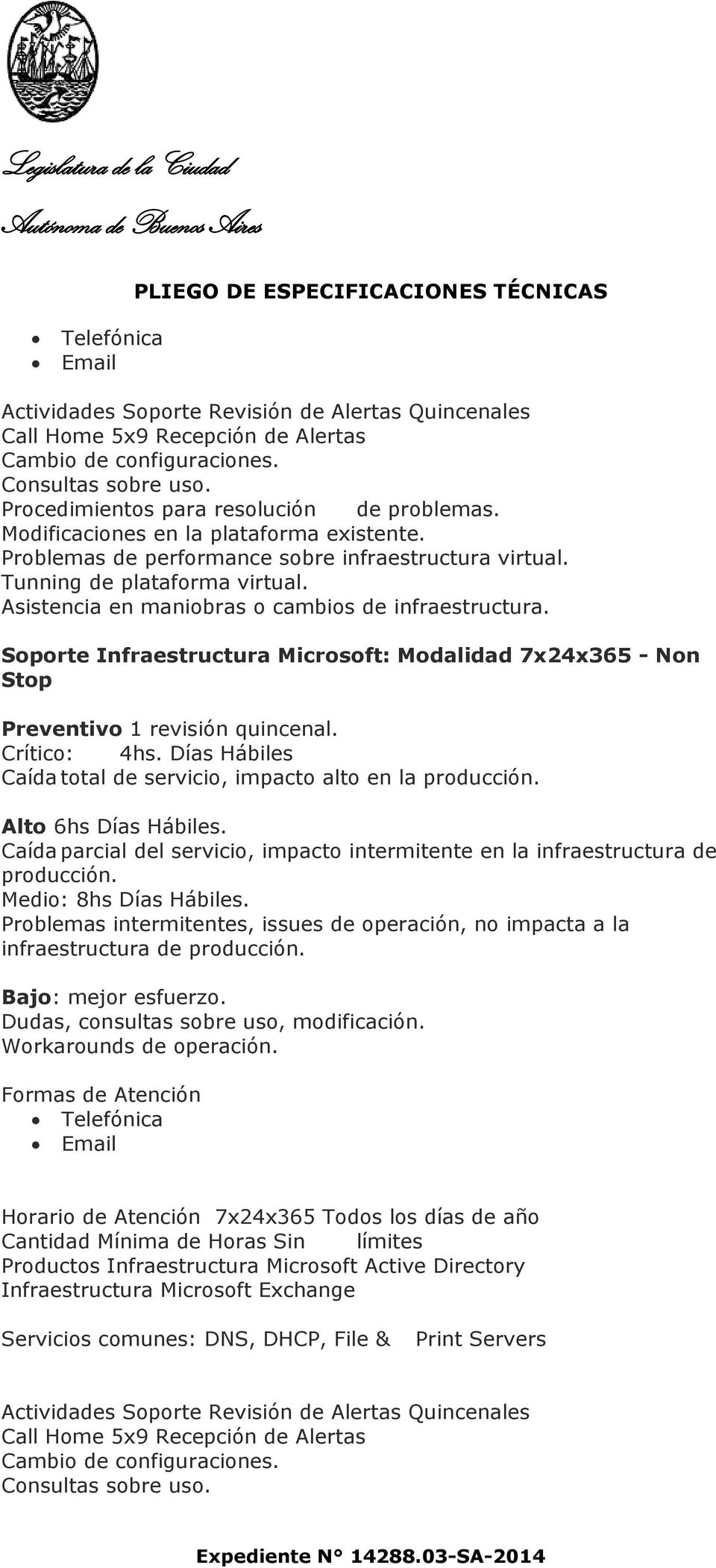 Soporte Infraestructura Microsoft: Modalidad 7x24x365 - Non Stop Preventivo 1 revisión quincenal. Crítico: 4hs. Días Hábiles Caída total de servicio, impacto alto en la producción.
