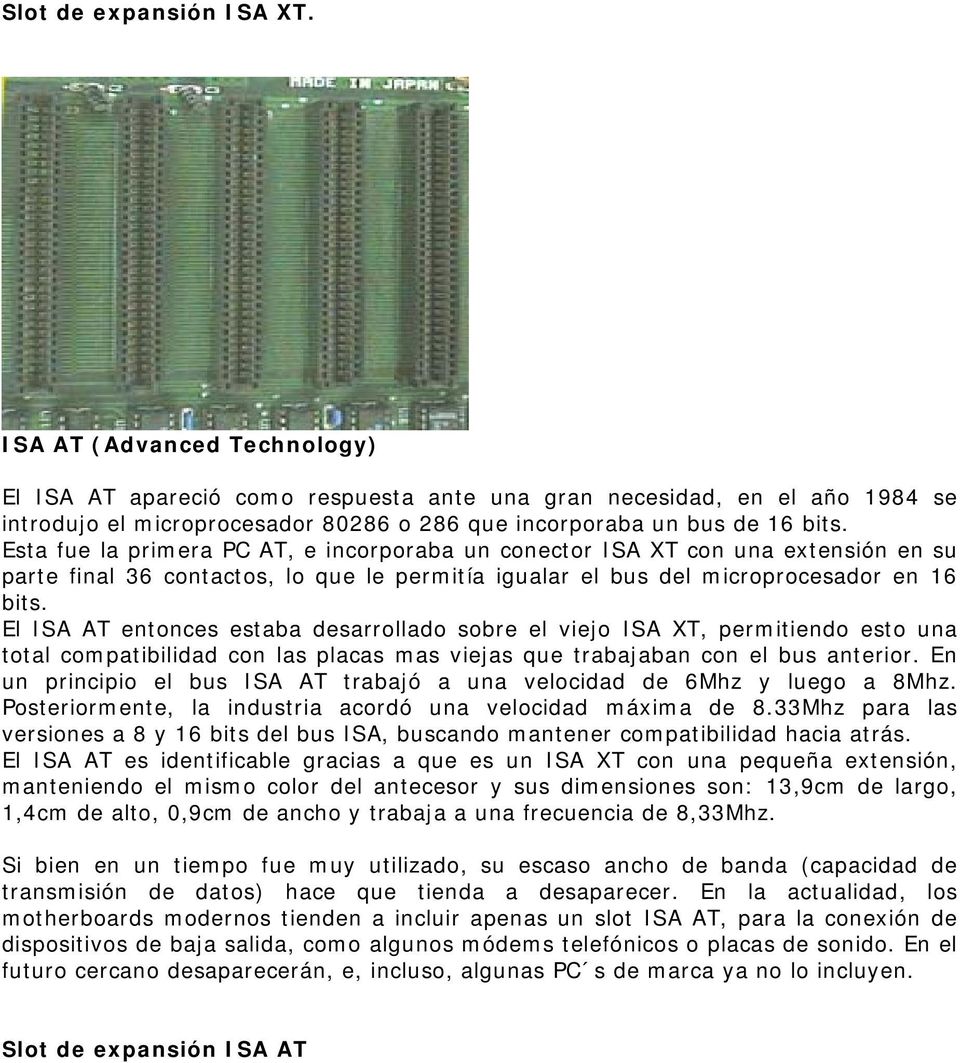 Esta fue la primera PC AT, e incorporaba un conector ISA XT con una extensión en su parte final 36 contactos, lo que le permitía igualar el bus del microprocesador en 16 bits.