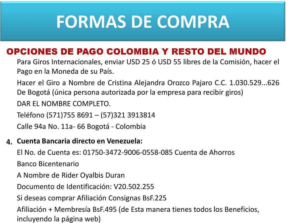 Teléfono (571)755 8691 (57)321 3913814 Calle 94a No. 11a- 66 Bogotá - Colombia 4. Cuenta Bancaria directo en Venezuela: El No.