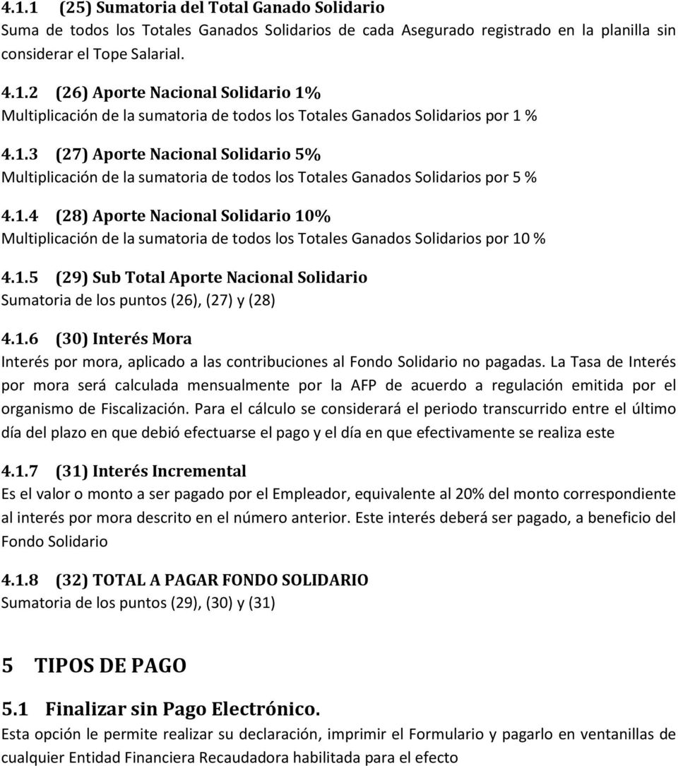 1.5 (29) Sub Total Aporte Nacional Solidario Sumatoria de los puntos (26), (27) y (28) 4.1.6 (30) Interés Mora Interés por mora, aplicado a las contribuciones al Fondo Solidario no pagadas.