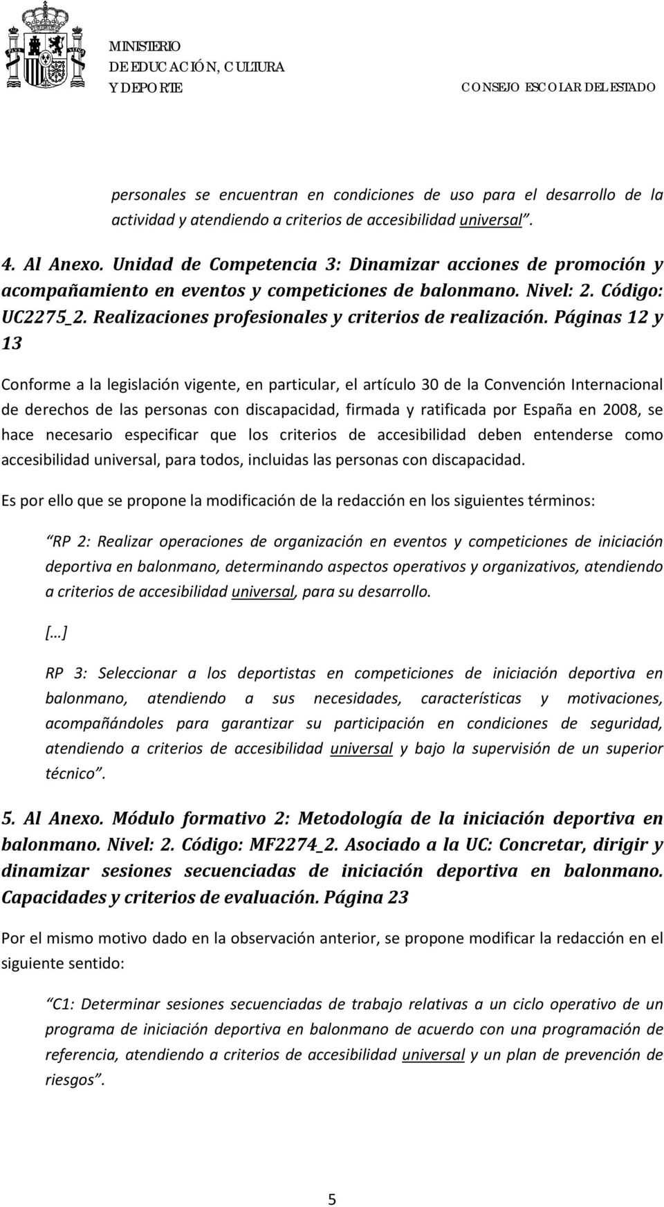 Páginas 12 y 13 Conforme a la legislación vigente, en particular, el artículo 30 de la Convención Internacional de derechos de las personas con discapacidad, firmada y ratificada por España en 2008,