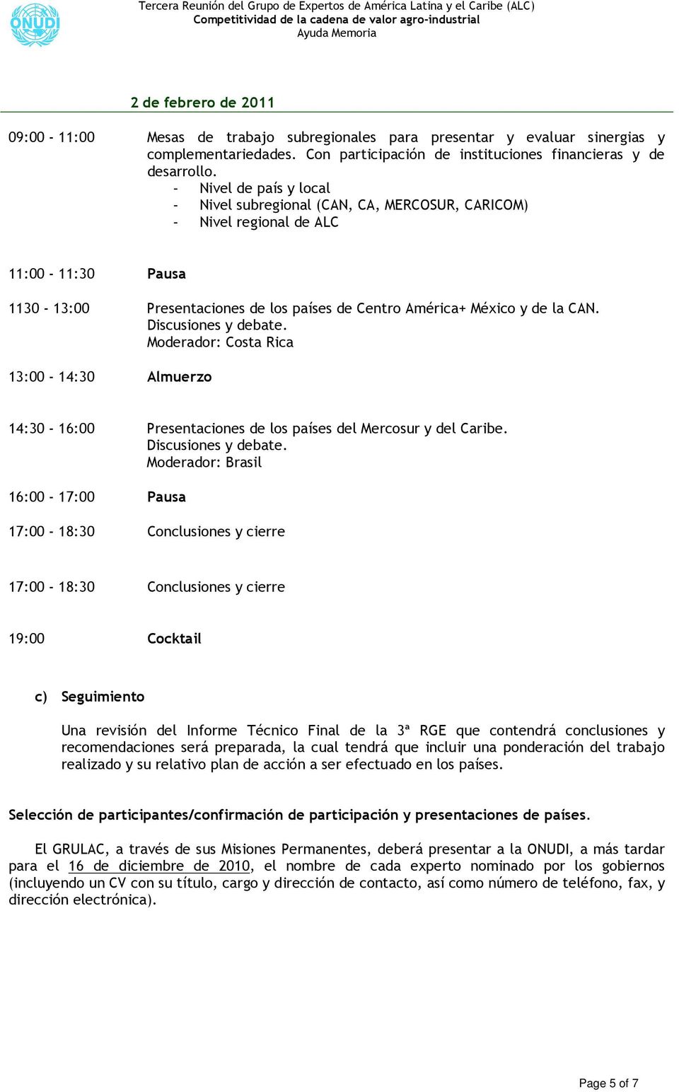Discusiones y debate. Moderador: Costa Rica 13:00-14:30 Almuerzo 14:30-16:00 Presentaciones de los países del Mercosur y del Caribe. Discusiones y debate.