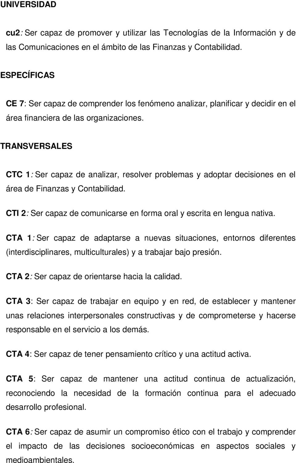 TRANSVERSALES CTC 1: Ser capaz de analizar, resolver problemas y adoptar decisiones en el área de Finanzas y Contabilidad. CTI 2: Ser capaz de comunicarse en forma oral y escrita en lengua nativa.