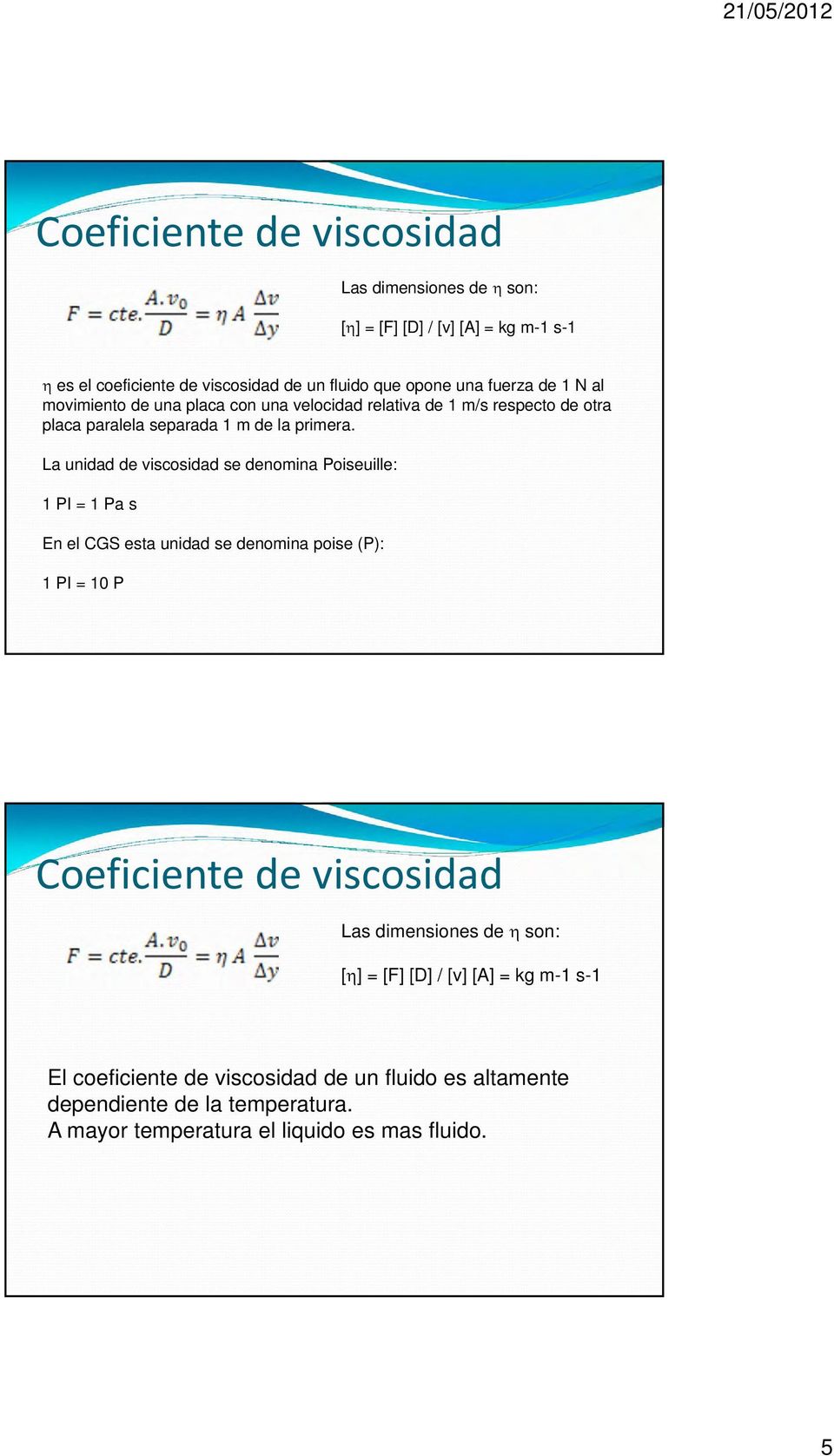 La unidad de viscosidad se denomina Poiseuille: 1 PI = 1 Pa s En el CGS esta unidad se denomina poise (P): 1 PI = 10 P Coeficiente de viscosidad Las