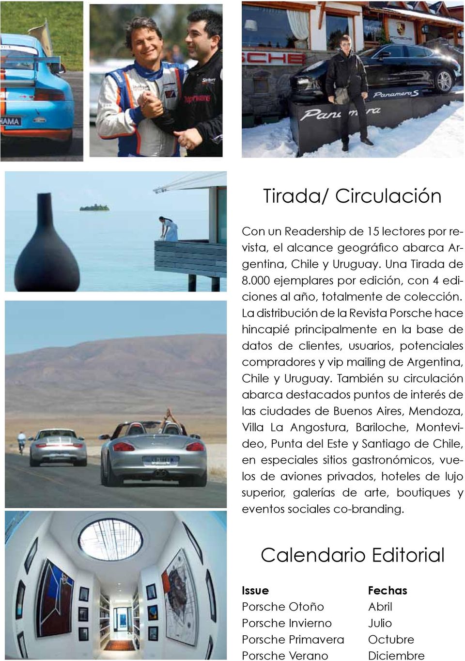 La distribución de la Revista Porsche hace hincapié principalmente en la base de datos de clientes, usuarios, potenciales compradores y vip mailing de Argentina, Chile y Uruguay.