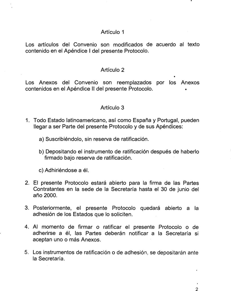 Todo Estado latinoamericano, asl como Espana y Portugal, pueden llegar a ser Parte del presente Protocolo y de sus Apendices: a) Suscribiemdolo, sin reserva de ratificacion.