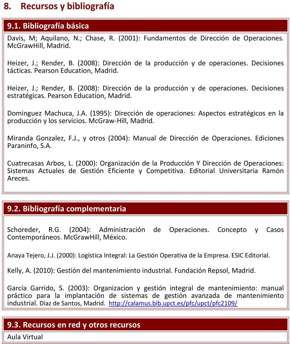 Decisiones estratégicas. Pearson Education, Madrid. Dominguez Machuca, J.A. (1995): Dirección de operaciones: Aspectos estratégicos en la producción y los servicios. McGraw Hill, Madrid.