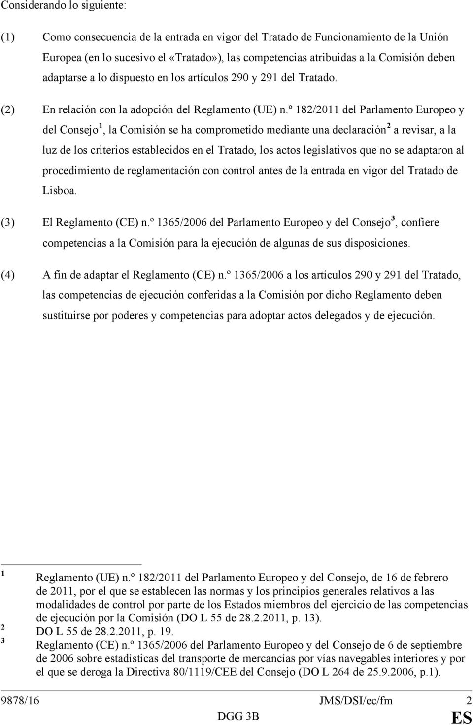 º 182/2011 del Parlamento Europeo y del Consejo 1, la Comisión se ha comprometido mediante una declaración 2 a revisar, a la luz de los criterios establecidos en el Tratado, los actos legislativos