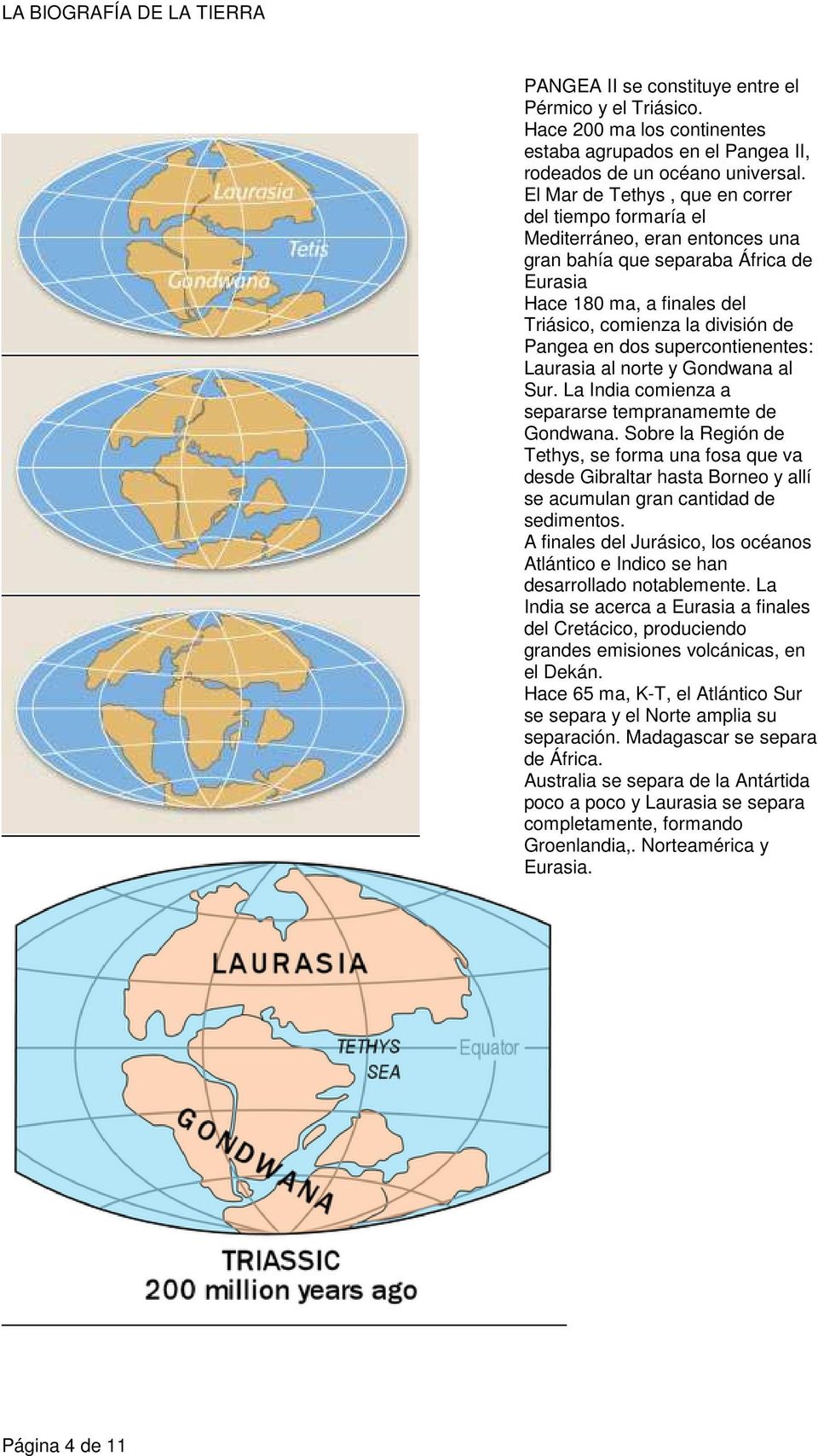 dos supercontienentes: Laurasia al norte y Gondwana al Sur. La India comienza a separarse tempranamemte de Gondwana.