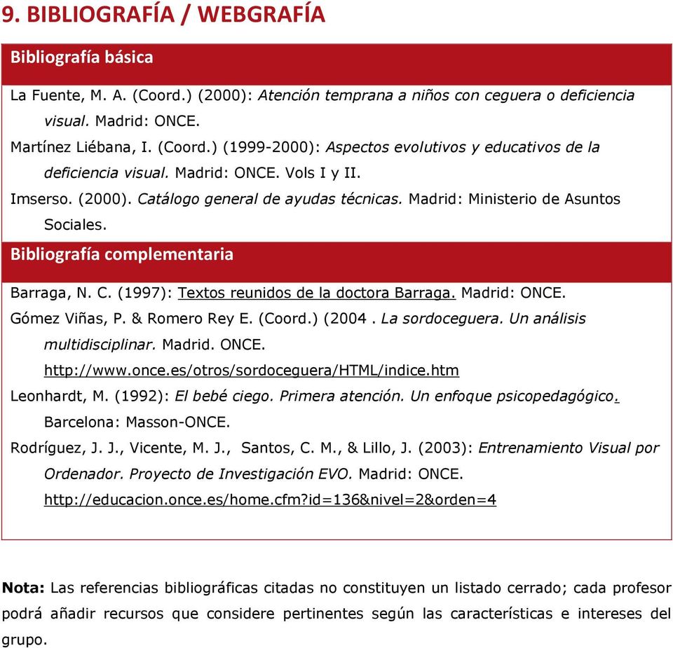 Madrid: ONCE. Gómez Viñas, P. & Romero Rey E. (Coord.) (2004. La sordoceguera. Un análisis multidisciplinar. Madrid. ONCE. http://www.once.es/otros/sordoceguera/html/indice.htm Leonhardt, M.