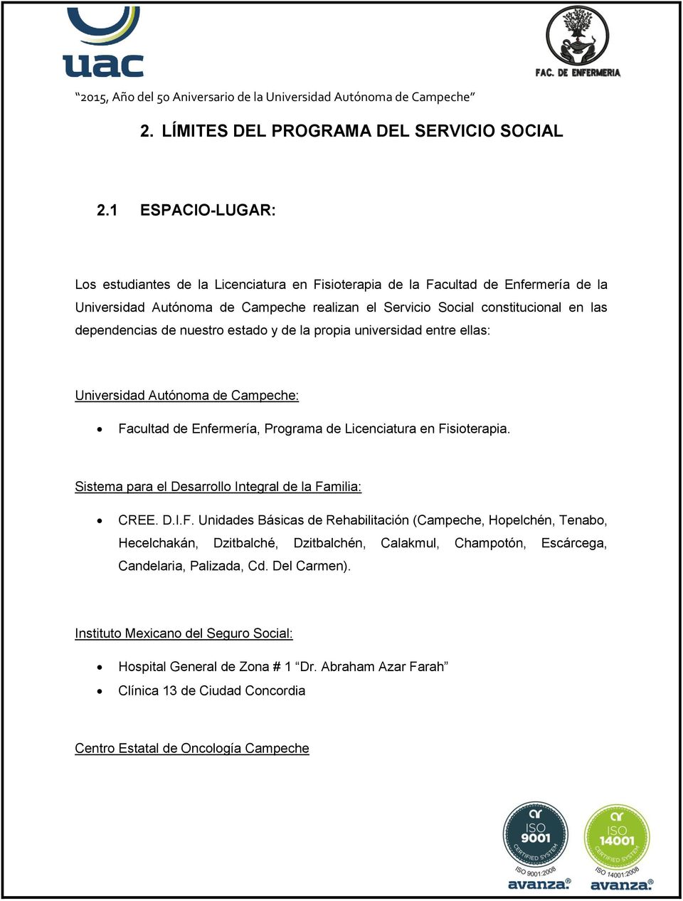 de nuestro estado y de la propia universidad entre ellas: Universidad Autónoma de Campeche: Facultad de Enfermería, Programa de Licenciatura en Fisioterapia.