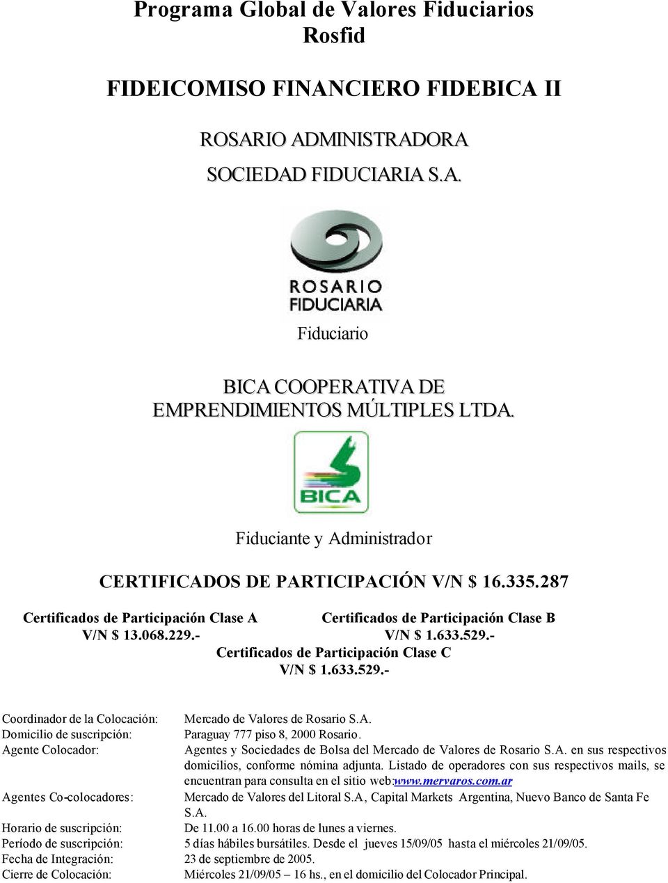 - Certificados de Participación Clase C V/N $ 1.633.529.- Coordinador de la Colocación: Mercado de Valores de Rosario S.A. Domicilio de suscripción: Paraguay 777 piso 8, 2000 Rosario.