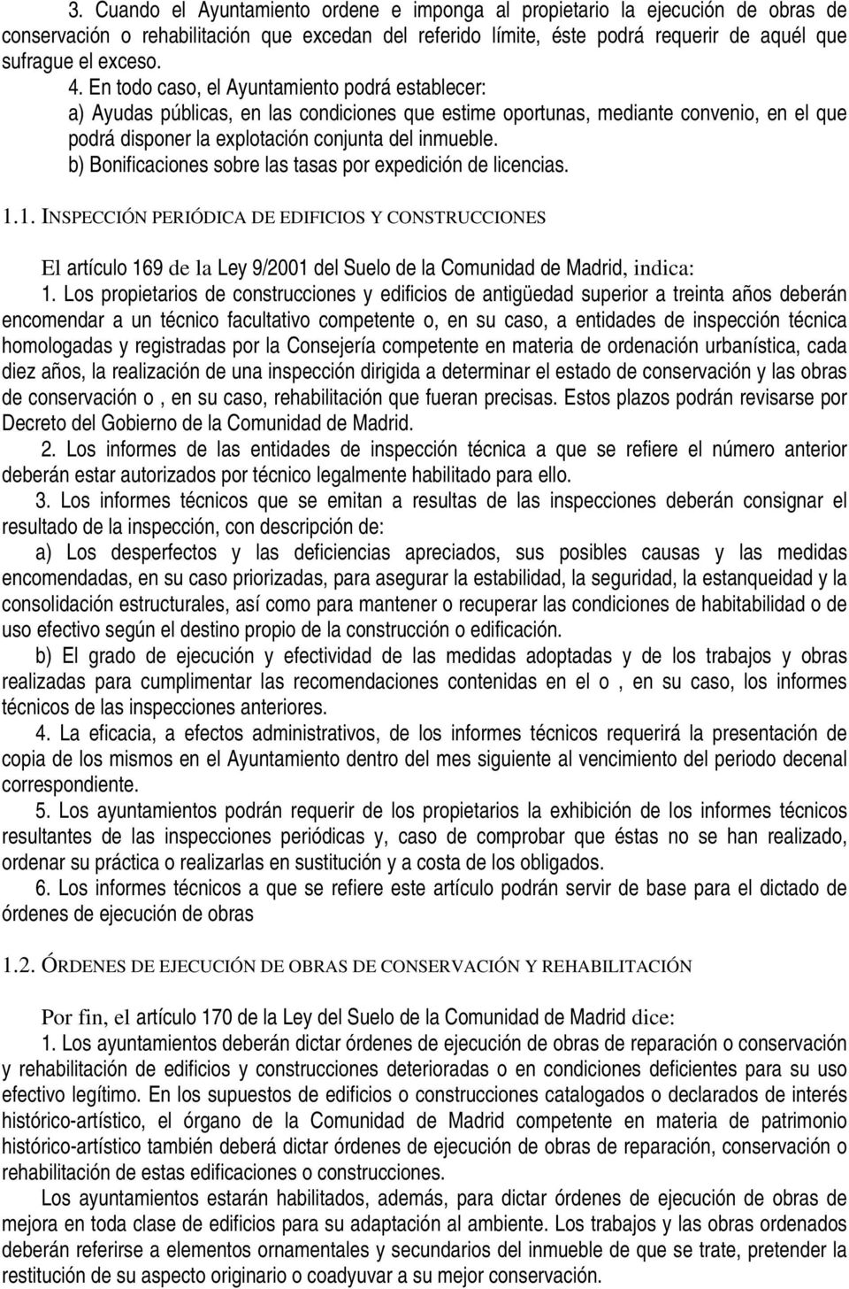 b) Bonificaciones sobre las tasas por expedición de licencias. 1.1. INSPECCIÓN PERIÓDICA DE EDIFICIOS Y CONSTRUCCIONES El artículo 169 de la Ley 9/2001 del Suelo de la Comunidad de Madrid, indica: 1.