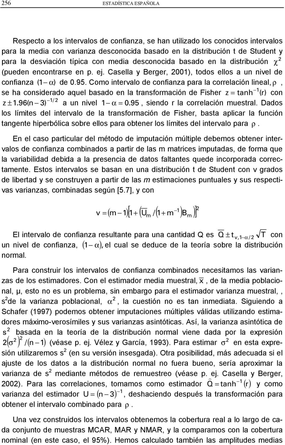 Como intervalo de confianza para la correlación lineal, ρ, 1 se ha considerado aquel basado en la transformación de Fisher z = tanh (r) con 1/ 2 z ± 1.96(n 3) a un nivel 1 α = 0.