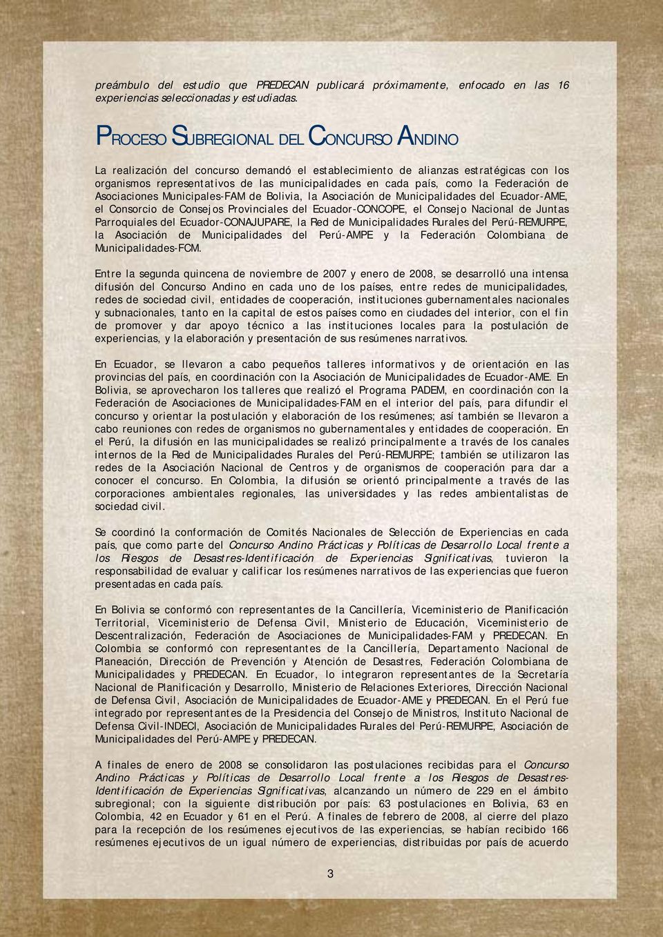 Federación de Asociaciones Municipales-FAM de Bolivia, la Asociación de Municipalidades del Ecuador-AME, el Consorcio de Consejos Provinciales del Ecuador-CONCOPE, el Consejo Nacional de Juntas
