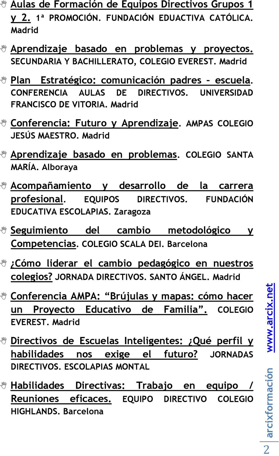 Madrid Aprendizaje basado en problemas. COLEGIO SANTA MARÍA. Alboraya Acompañamiento y desarrollo de la carrera profesional. EQUIPOS DIRECTIVOS. FUNDACIÓN EDUCATIVA ESCOLAPIAS.