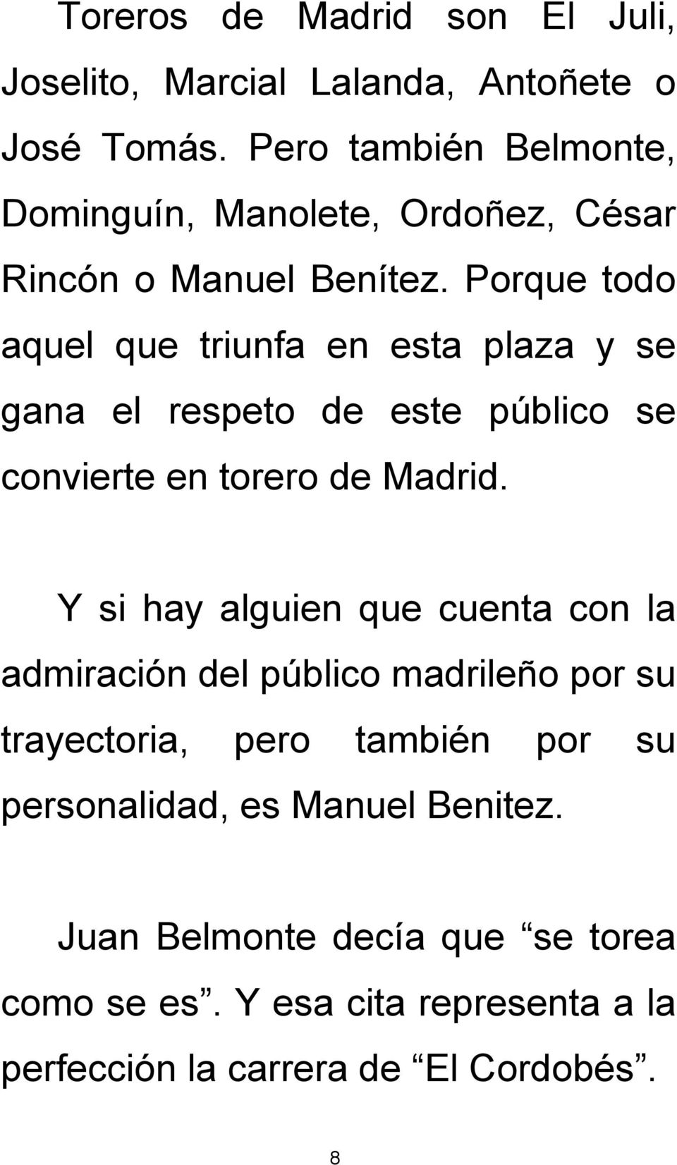 Porque todo aquel que triunfa en esta plaza y se gana el respeto de este público se convierte en torero de Madrid.