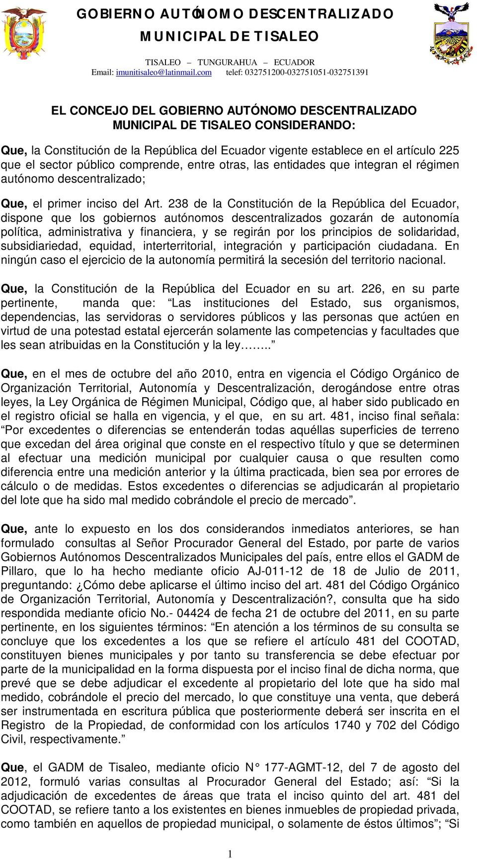238 de la Constitución de la República del Ecuador, dispone que los gobiernos autónomos descentralizados gozarán de autonomía política, administrativa y financiera, y se regirán por los principios de