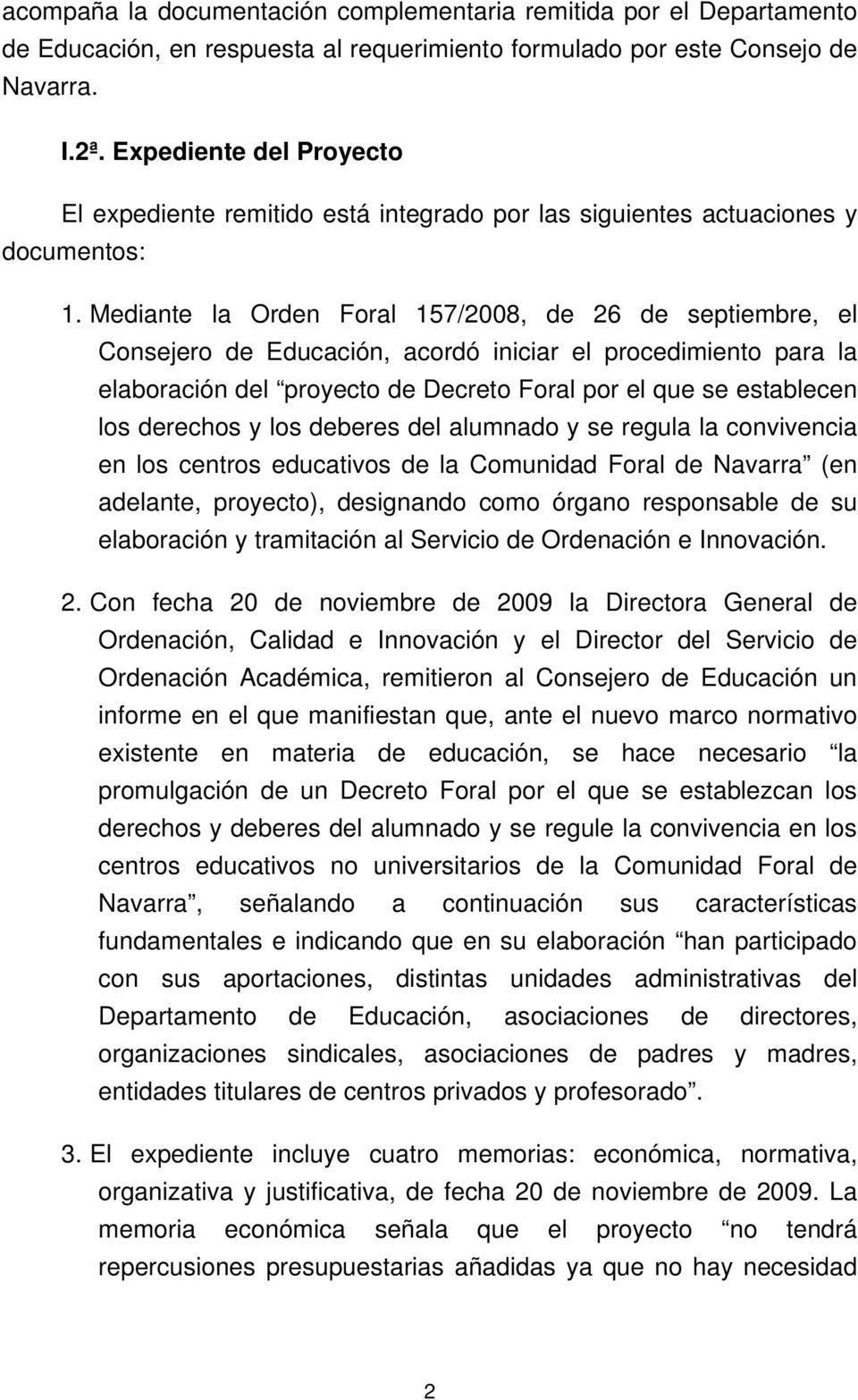 Mediante la Orden Foral 157/2008, de 26 de septiembre, el Consejero de Educación, acordó iniciar el procedimiento para la elaboración del proyecto de Decreto Foral por el que se establecen los