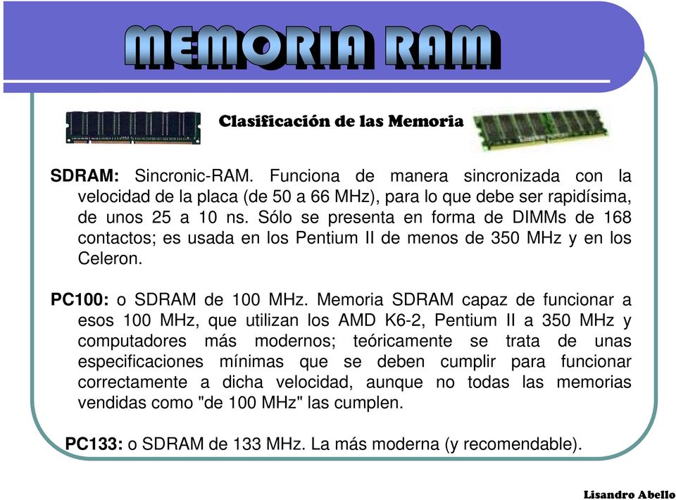 Sólo se presenta en forma de DIMMs de 168 contactos; es usada en los Pentium II de menos de 350 MHz y en los Celeron. PC100: o SDRAM de 100 MHz.
