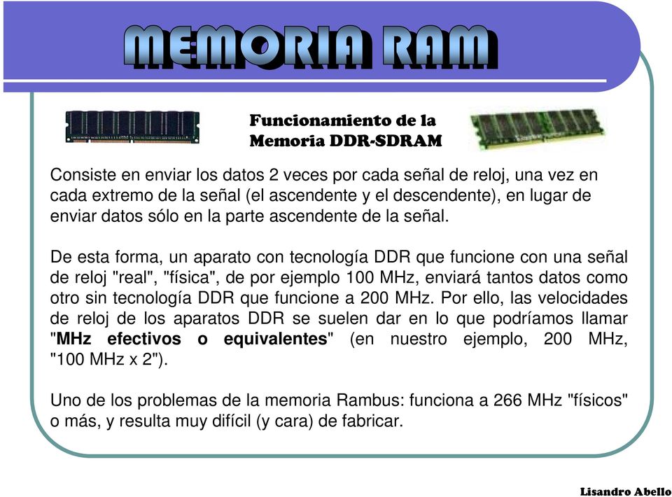 De esta forma, un aparato con tecnología DDR que funcione con una señal de reloj "real", "física", de por ejemplo 100 MHz, enviará tantos datos como otro sin tecnología DDR que