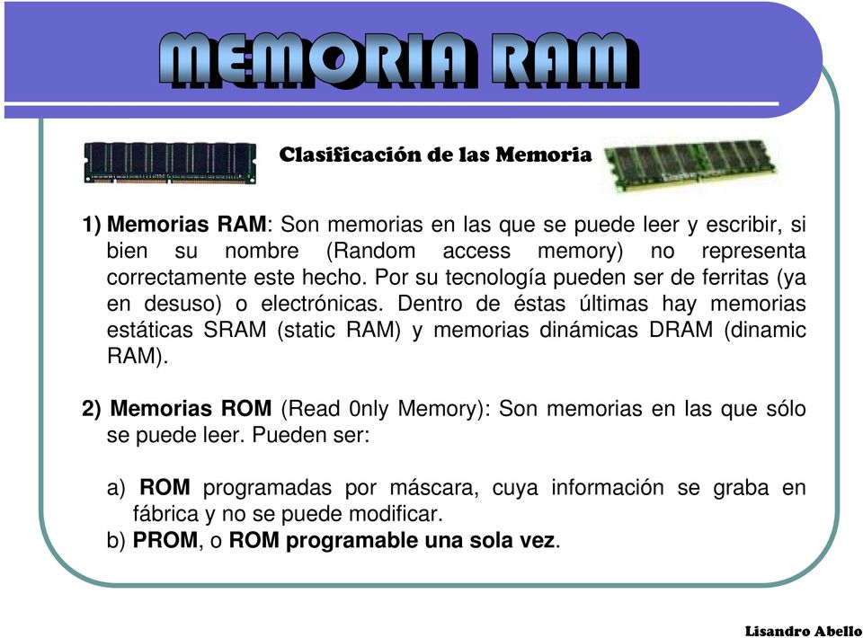Dentro de éstas últimas hay memorias estáticas SRAM (static RAM) y memorias dinámicas DRAM (dinamic RAM).