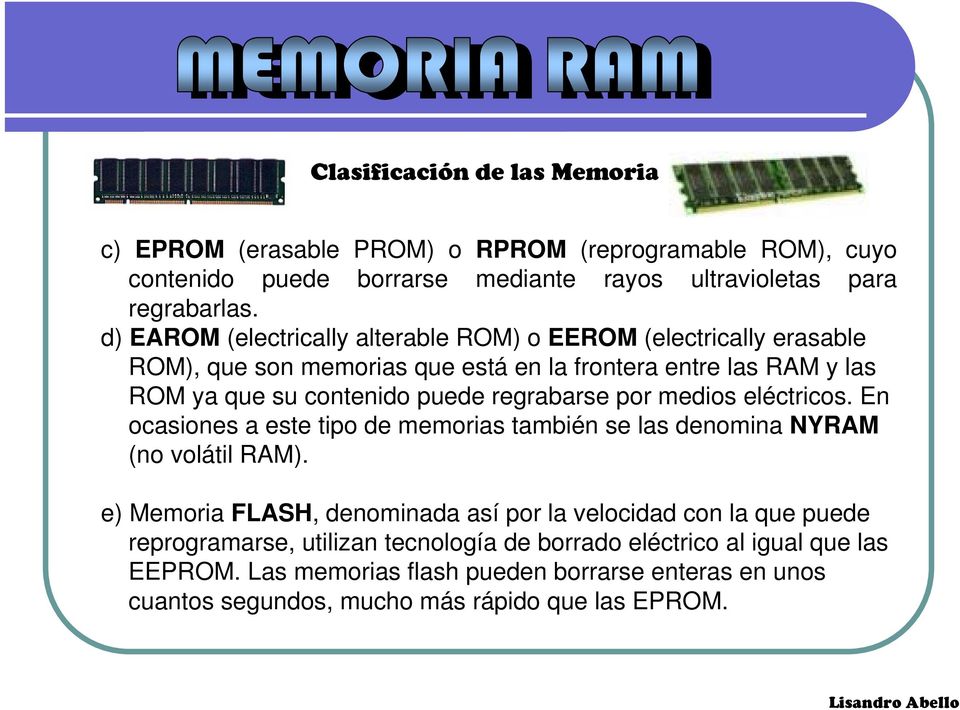 regrabarse por medios eléctricos. En ocasiones a este tipo de memorias también se las denomina NYRAM (no volátil RAM).
