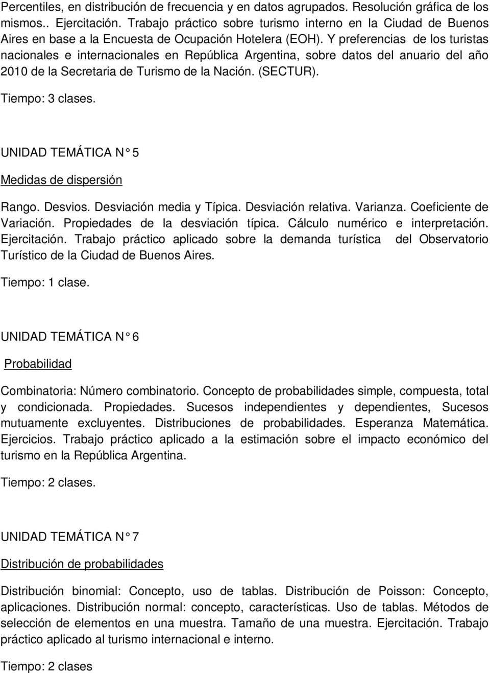 Y preferencias de los turistas nacionales e internacionales en República Argentina, sobre datos del anuario del año 2010 de la Secretaria de Turismo de la Nación. (SECTUR). Tiempo: 3 clases.
