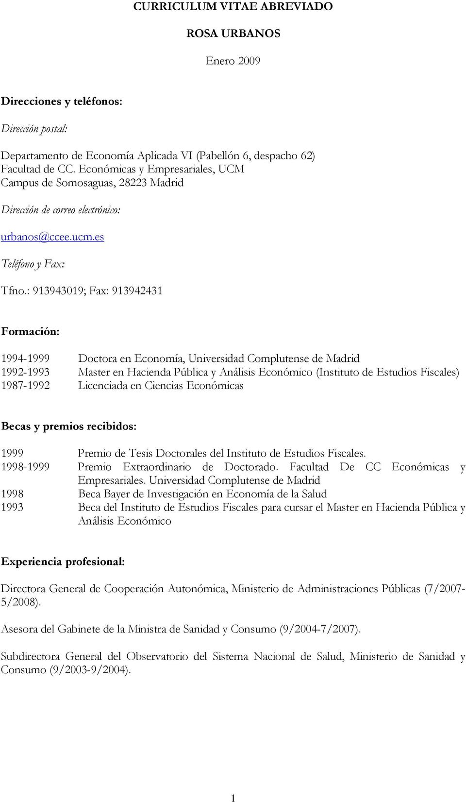 : 913943019; Fax: 913942431 Formación: 1994-1999 Doctora en Economía, Universidad Complutense de Madrid 1992-1993 Master en Hacienda Pública y Análisis Económico (Instituto de Estudios Fiscales)