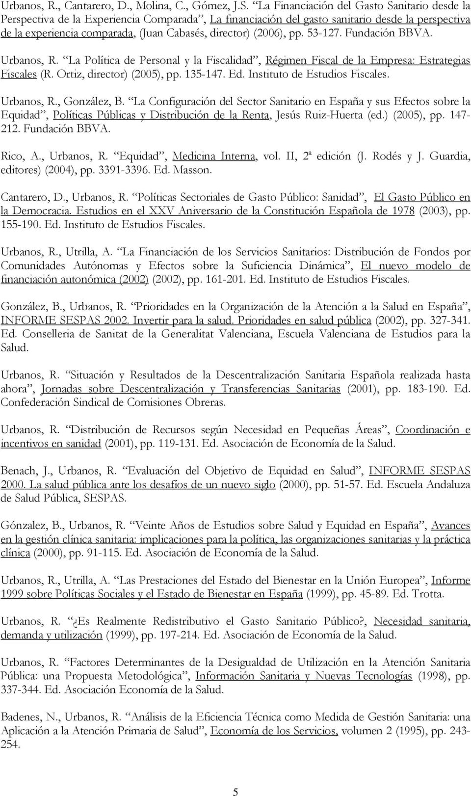 (2006), pp. 53-127. Fundación BBVA. Urbanos, R. La Política de Personal y la Fiscalidad, Régimen Fiscal de la Empresa: Estrategias Fiscales (R. Ortiz, director) (2005), pp. 135-147. Ed.
