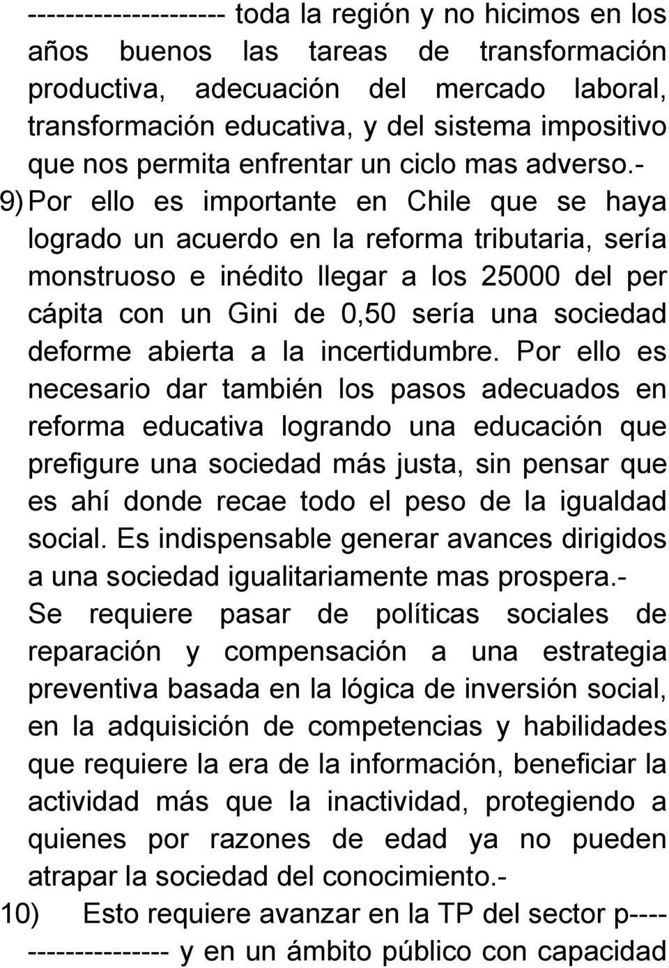 - 9) Por ello es importante en Chile que se haya logrado un acuerdo en la reforma tributaria, sería monstruoso e inédito llegar a los 25000 del per cápita con un Gini de 0,50 sería una sociedad