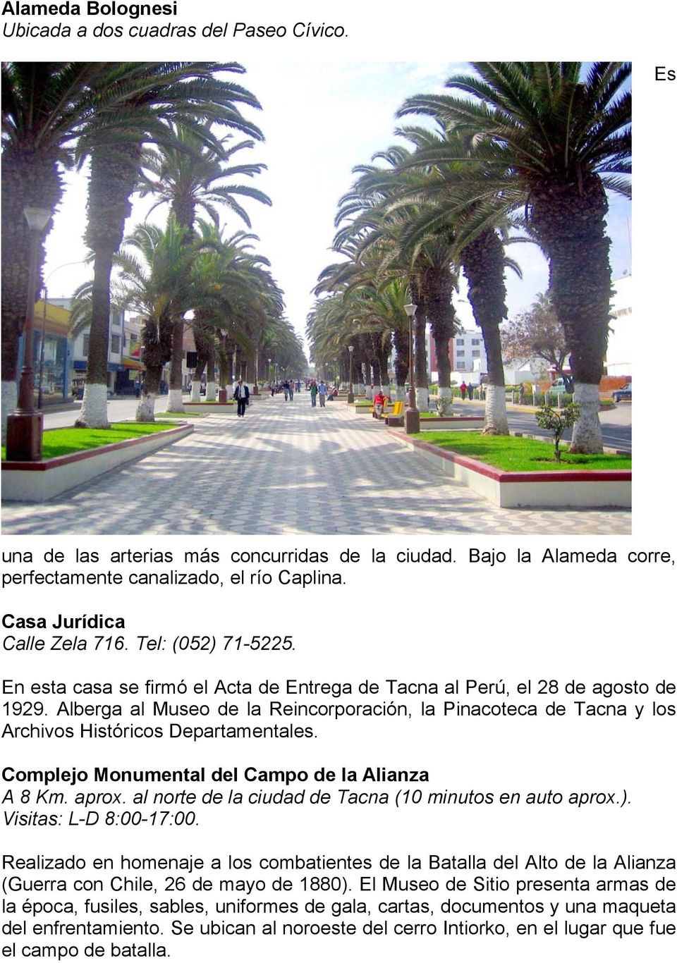 Alberga al Museo de la Reincorporación, la Pinacoteca de Tacna y los Archivos Históricos Departamentales. Complejo Monumental del Campo de la Alianza A 8 Km. aprox.