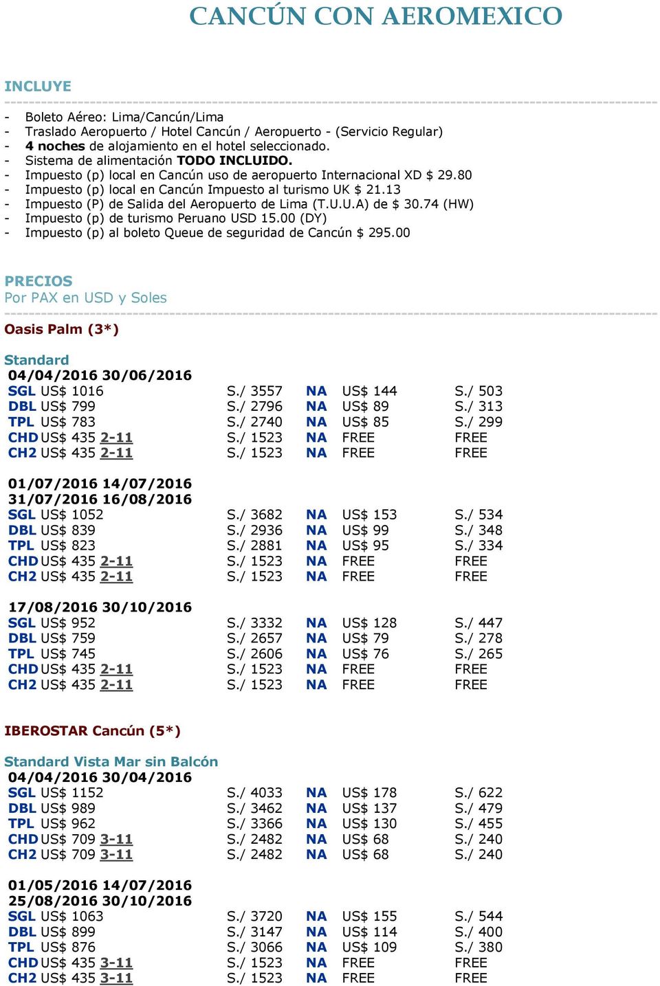 13 - Impuesto (P) de Salida del Aeropuerto de Lima (T.U.U.A) de $ 30.74 (HW) - Impuesto (p) de turismo Peruano USD 15.00 (DY) - Impuesto (p) al boleto Queue de seguridad de Cancún $ 295.