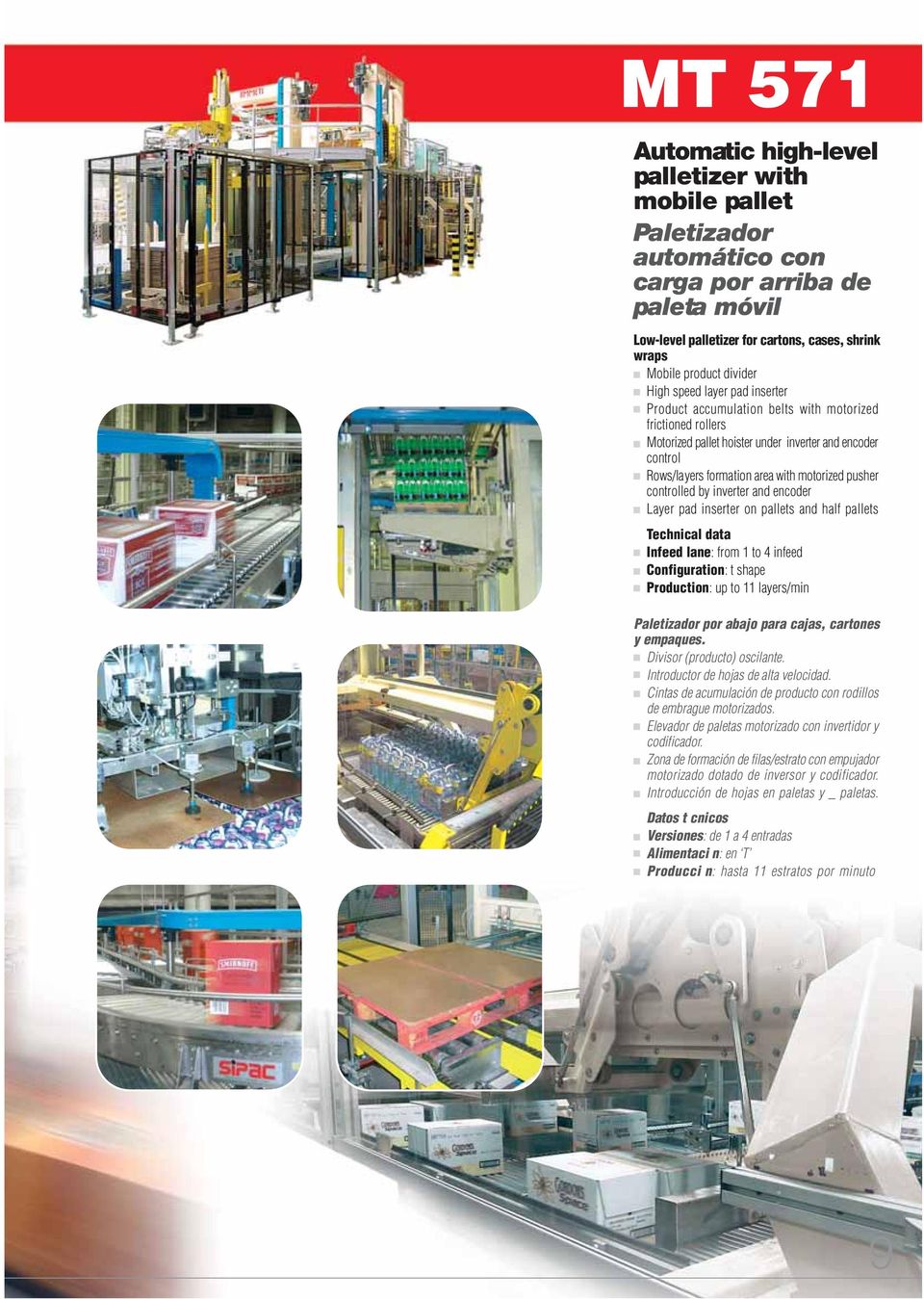 controlled by inverter and encoder Layer pad inserter on pallets and half pallets Technical data Infeed lane: from 1 to 4 infeed Configuration: t shape Production: up to 11 layers/min Paletizador por